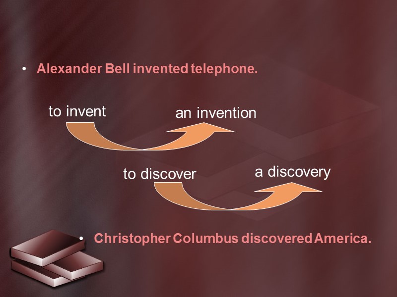 to invent Alexander Bell invented telephone.  Christopher Columbus discovered America.  to discover